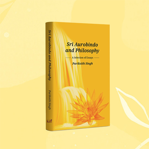 Sri Aurobindo and Philosophy by Pariksith Singh