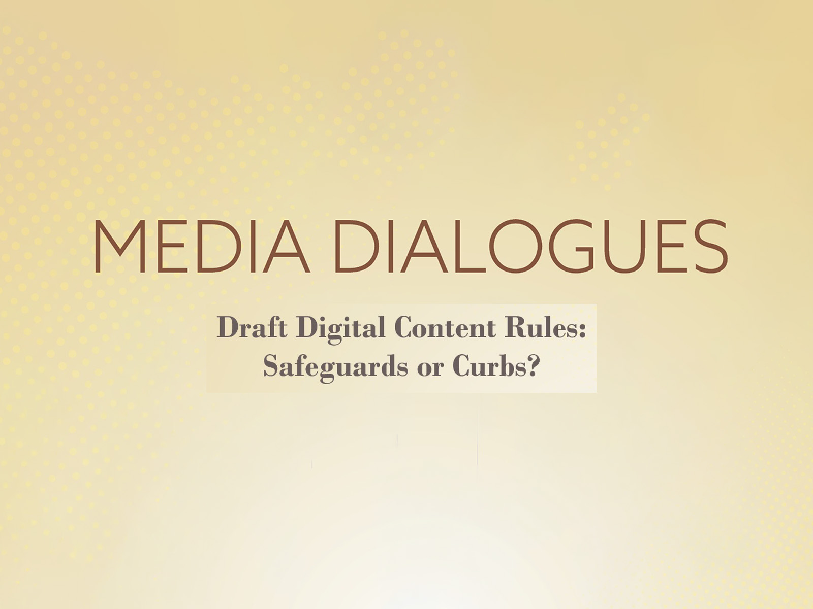 IIC/MEDIA DIALOGUES-   Draft Digital Content Rules: Safeguards or Curbs?