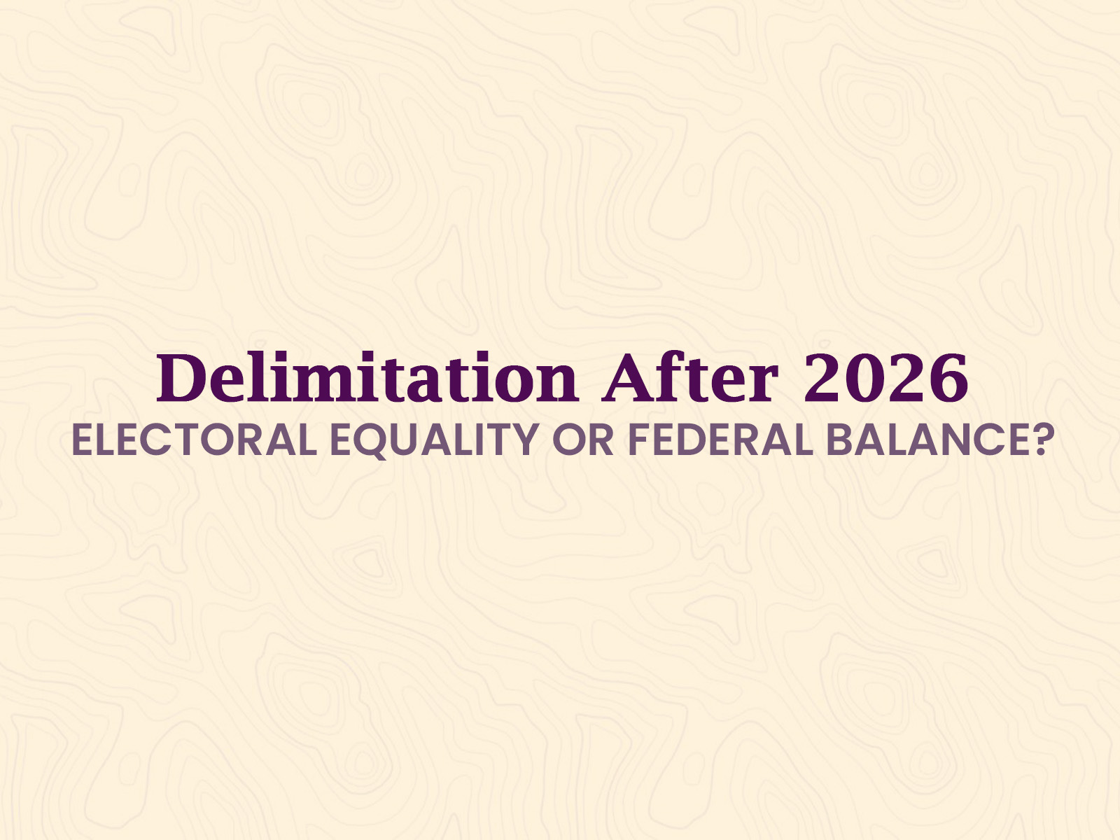 Delimitation after 2026: Electoral Equality or Federal Balance?