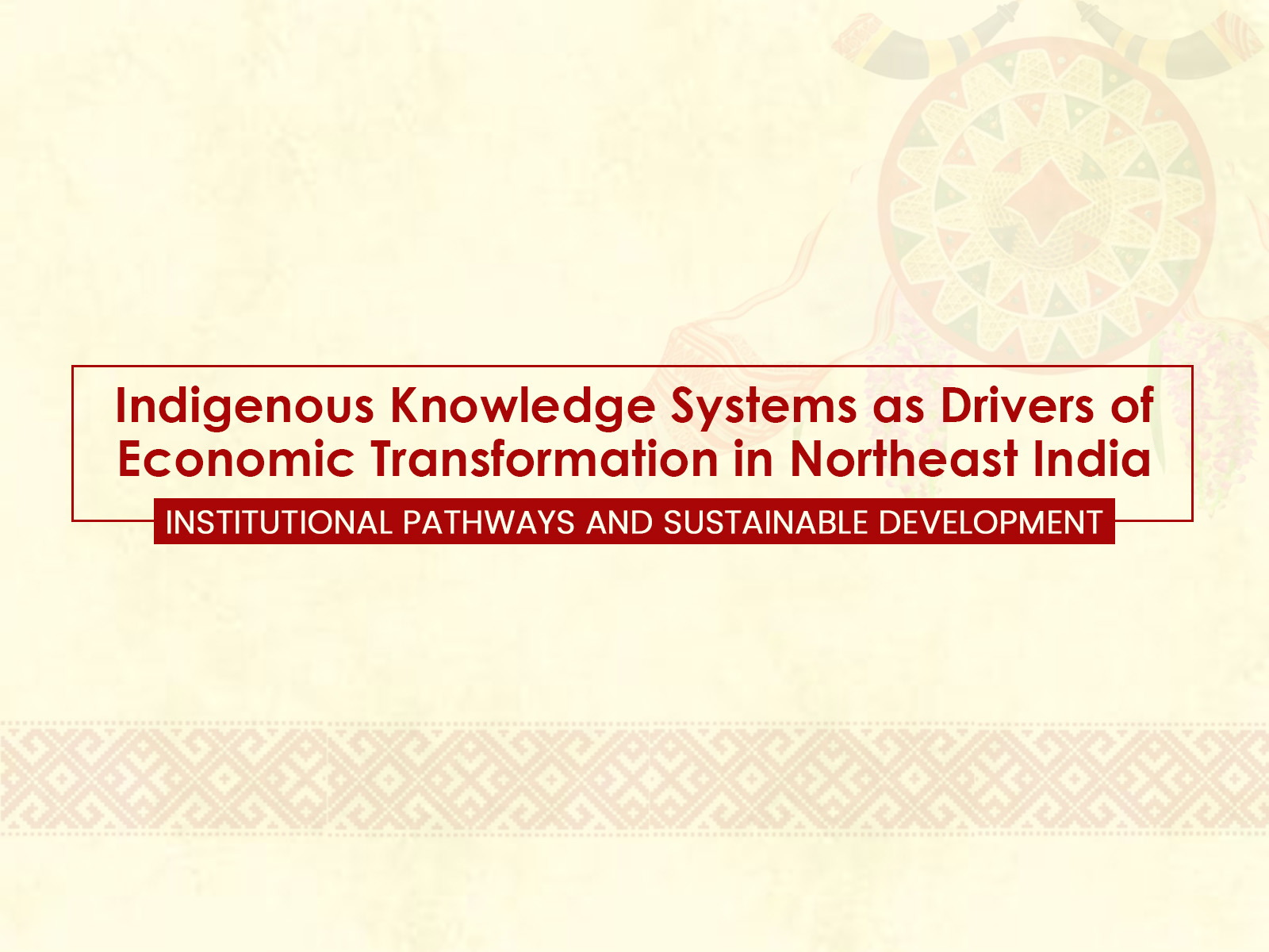 Indigenous Knowledge Systems as Drivers of Economic Transformation in Northeast India: Institutional Pathways and Sustainable Development