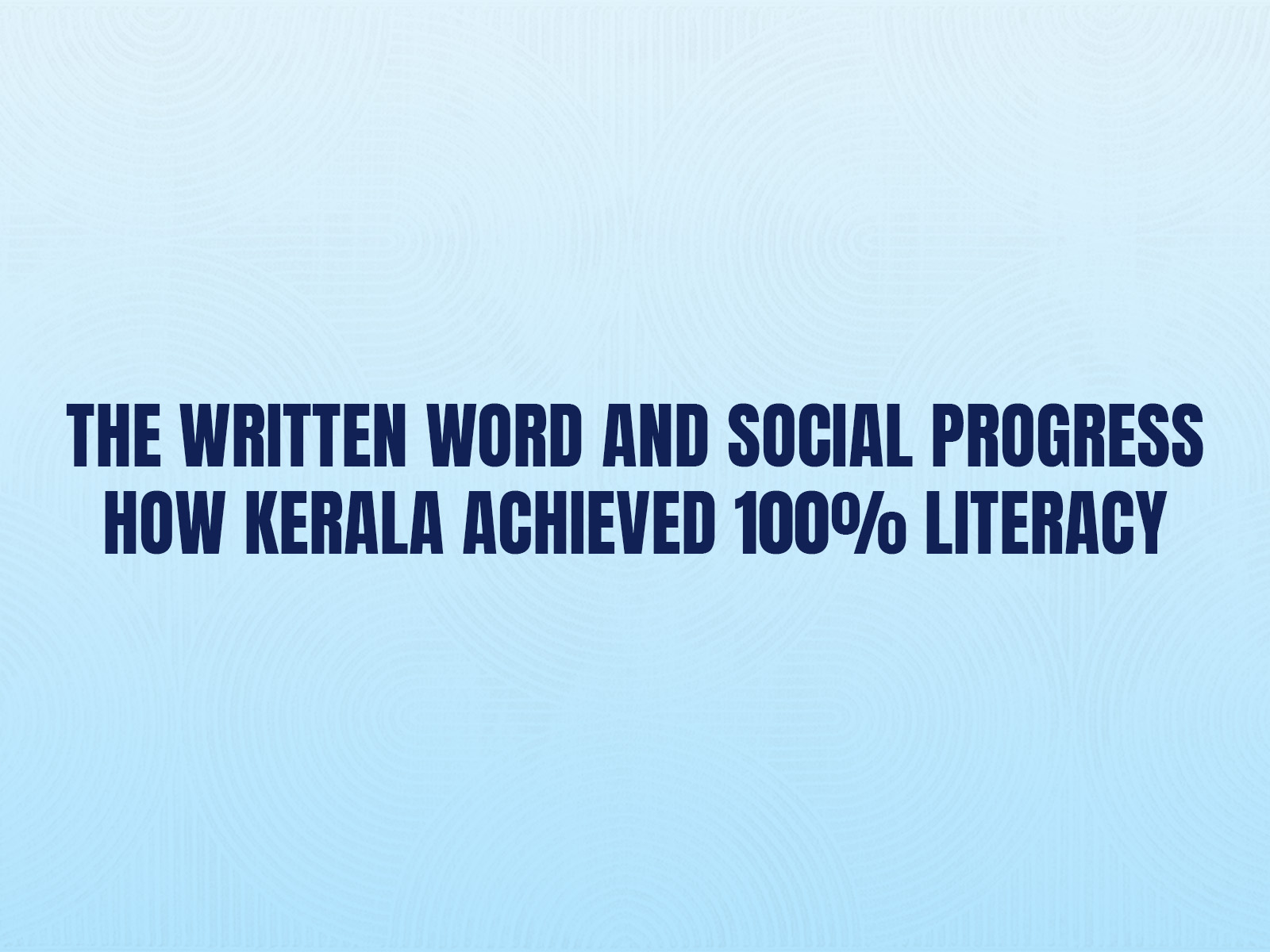 THE IIC EXPERIENCE: A FESTIVAL OF THE ARTS- The Written Word and Social Progress: How Kerala Achieved 100% Literacy