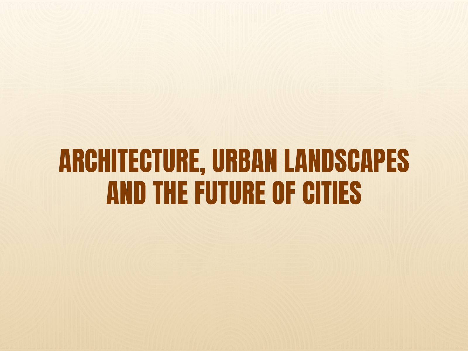  THE IIC EXPERIENCE: A FESTIVAL OF THE ARTS -Architecture, Urban Landscapes and the Future of Cities