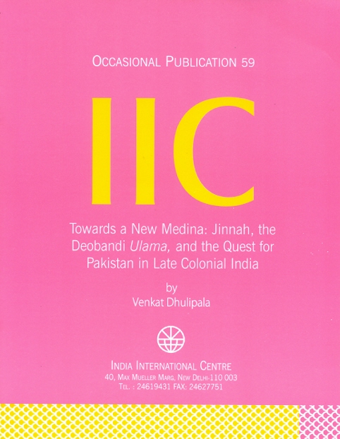 Towards a New Medina: Jinnah, the Deobandi Ulama, and the Quest for Pakistan in Late Colonial India (OP 59)