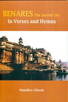 Benares: The Sacred City-In Verses and Hymns.