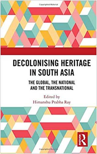 Decolonising Heritage in South Asia: The Global, the National and the Trans-national